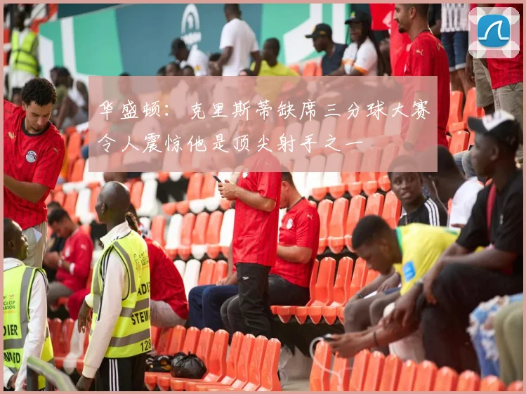 华盛顿：克里斯蒂缺席三分球大赛令人震惊他是顶尖射手之一